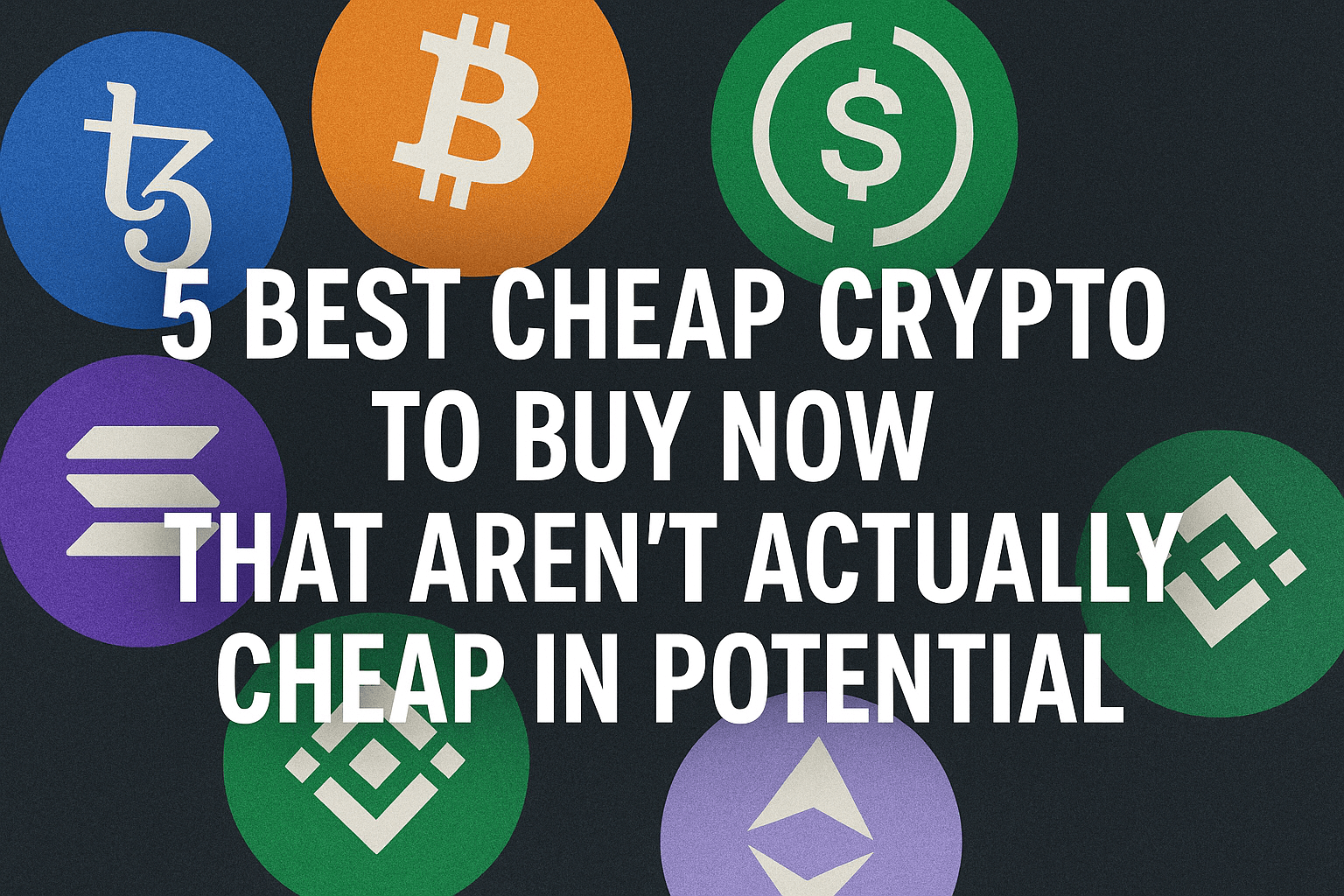 5 best cheap crypto to buy now that aren't actually cheap in potential
