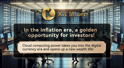 Maximize your financial value-added potential: KK Mining takes you into the golden age of cryptocurrency investment